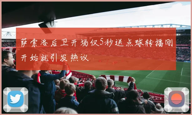 萨索洛后卫开场仅5秒送点球转播刚开始就引发热议