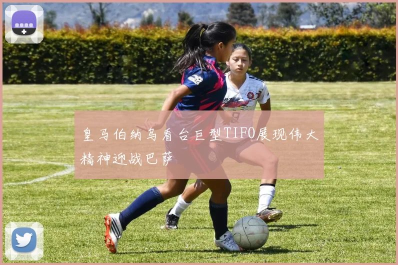 皇马伯纳乌看台巨型TIFO展现伟大精神迎战巴萨