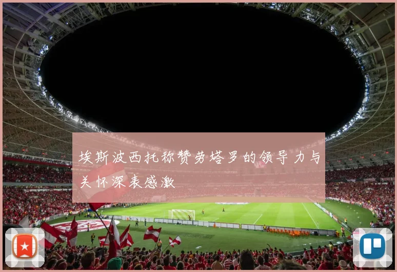 埃斯波西托称赞劳塔罗的领导力与关怀深表感激